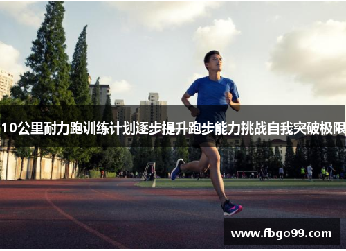 10公里耐力跑训练计划逐步提升跑步能力挑战自我突破极限